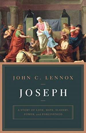 Joseph – A Story of Love, Hate, Slavery, Power, and Forgiveness: A Story of Love, Hate, Slavery, Power, and Forgiveness de John Lennox