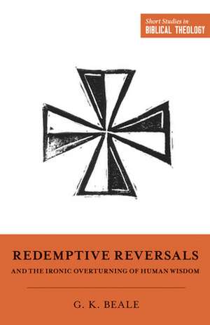 Redemptive Reversals and the Ironic Overturning of Human Wisdom de Gregory K. Beale