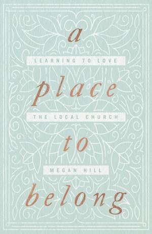 A Place to Belong – Learning to Love the Local Church de Megan Hill