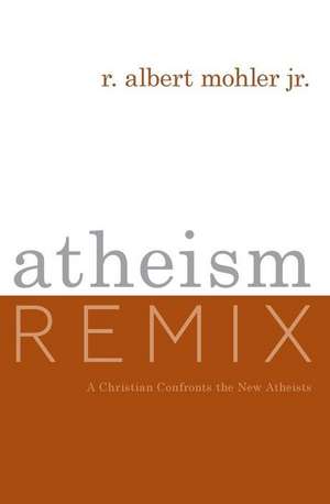 Atheism Remix: A Christian Confronts the New Atheists de R. Albert Mohler