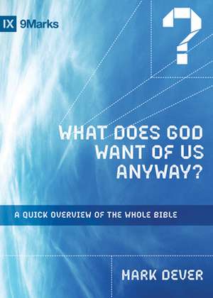 What Does God Want of Us Anyway? – A Quick Overview of the Whole Bible de Mark Dever