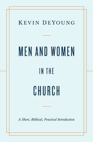 Men and Women in the Church – A Short, Biblical, Practical Introduction de Kevin Deyoung