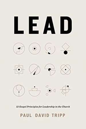 Lead – 12 Gospel Principles for Leadership in the Church de Paul David Tripp