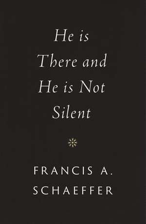 He Is There and He Is Not Silent de Francis A. Schaeffer