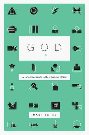 God Is – A Devotional Guide to the Attributes of God de Mark Jones