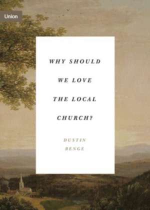 Why Should We Love the Local Church? de Dustin Benge