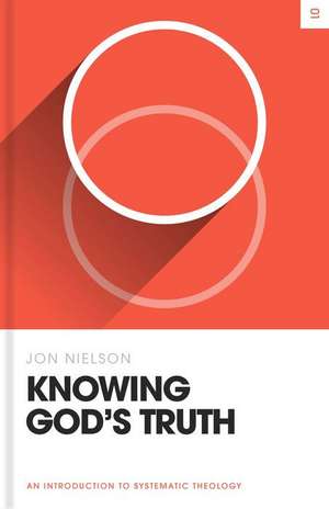 Knowing God`s Truth – An Introduction to Systematic Theology de Jon Nielson