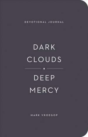 Dark Clouds, Deep Mercy Devotional Journal de Mark Vroegop