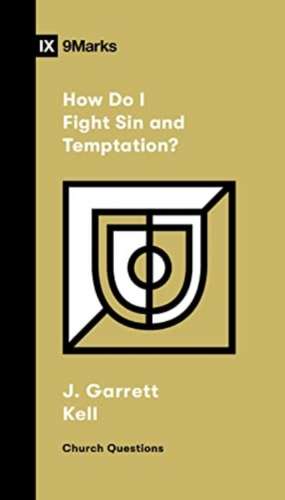 How Do I Fight Sin and Temptation? de J. Garrett Kell