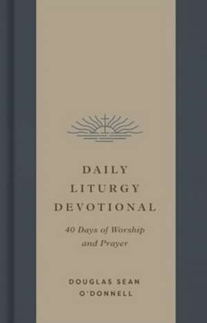 Daily Liturgy Devotional de Douglas Sean O'Donnell