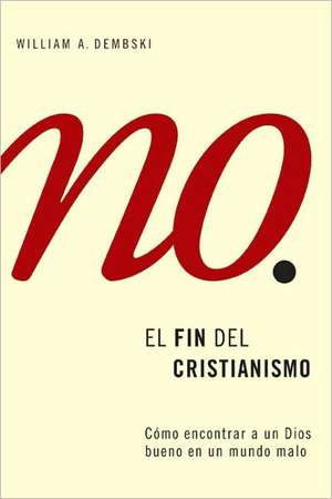 El Fin del Cristianismo: Descubramos un Dios de Bondad en un Mundo de Maldad = The End of Christianity de Professor Dembski, William A.