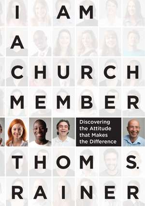 I Am a Church Member: Discovering the Attitude That Makes the Difference de Thom S Rainer