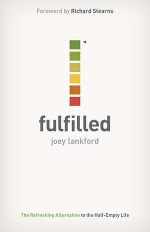 Fulfilled: The Refreshing Alternative to the Half-Empty Life de Joey Lankford