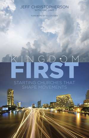 Kingdom First: Starting Churches That Shape Movements de Jeff Christopherson