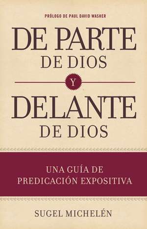 de Parte de Dios y Delante de Dios: Una Guia de Predicacion Expositiva de Sugel Michelen