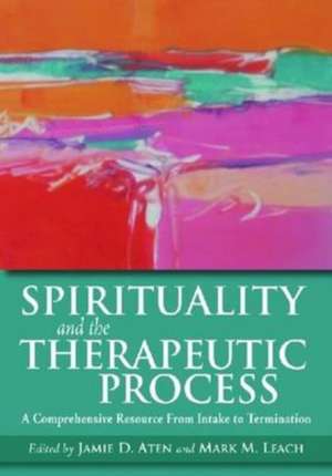 Spirituality and the Therapeutic Process – A Comprehensive Resource From Intake to Termination de Jamie D. Aten