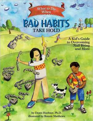 What to Do When Bad Habits Take Hold – A Kid`s Guide to Overcoming Nail Biting and More de Dawn Huebner