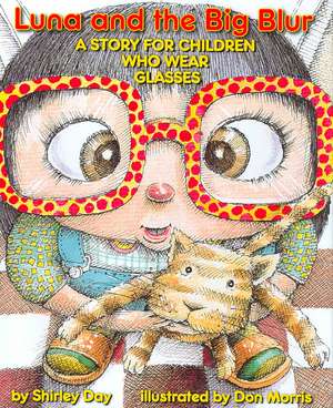 Luna and the Big Blur – A Story for Children Who Wear Glasses de Shirley Day