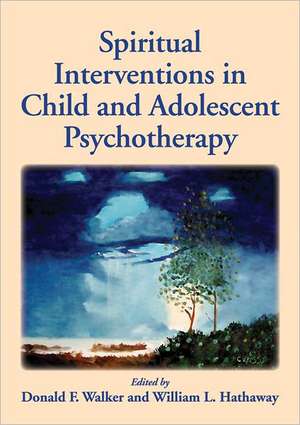 Spiritual Interventions in Child and Adolescent Psychotherapy de Donald F. Walker