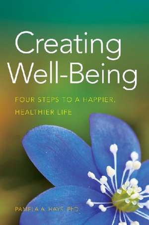 Creating Well–Being – Four Steps to a Happier, Healthier Life de Pamela A. Hays