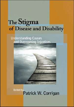 The Stigma of Disease and Disability – Understanding Causes and Overcoming Injustices de Patrick W. Corrigan