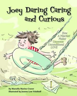 Joey Daring, Caring, and Curious: How a Mischief Maker Uncovers Unconditional Love de Marcella Marino Craver