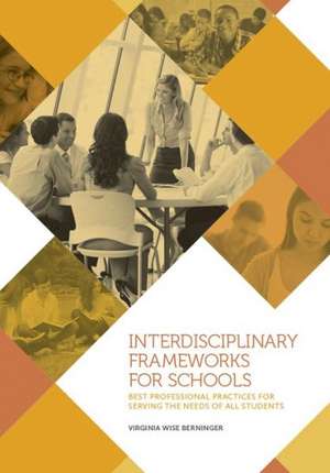 Interdisciplinary Frameworks for Schools – Best Professional Practices for Serving the Needs of All Students de Virginia W. Berninger