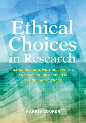 Ethical Choices in Research – Managing Data, Writing Reports, and Publishing Results in the Social Sciences de Harris Cooper