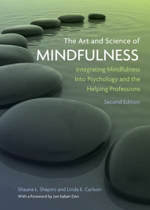 The Art and Science of Mindfulness – Integrating Mindfulness Into Psychology and the Helping Professions de Shauna L Shapiro