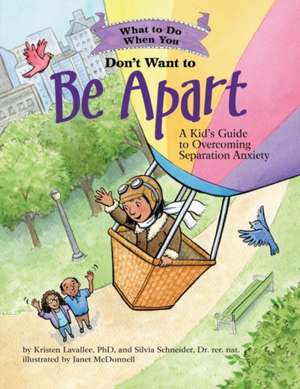 What to Do When You Don′t Want to Be Apart – A Kid′s Guide to Overcoming Separation Anxiety de Kristen Lavallee