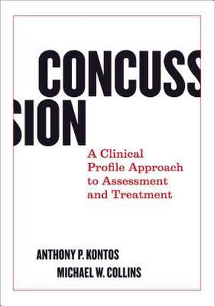 Concussion: A Clinical Profile Approach to Assessment and Treatment de Anthony P. Kontos