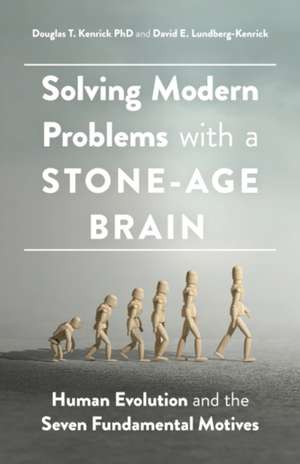 Solving Modern Problems With a Stone–Age Brain – Human Evolution and the Seven Fundamental Motives de Douglas T. Kenrick