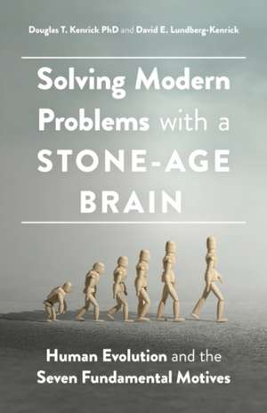 Solving Modern Problems with a Stone-Age Brain de Douglas T Kenrick
