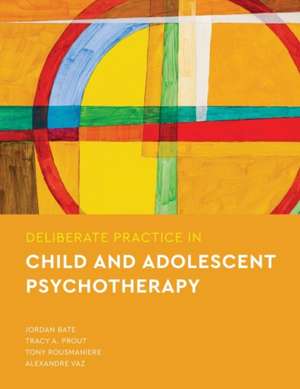 Deliberate Practice in Child and Adolescent Psychotherapy de Jordan Bate