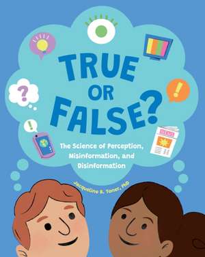 True or False – The Science of Perception, Misinformation, and Disinformation de Jacqueline B. Toner