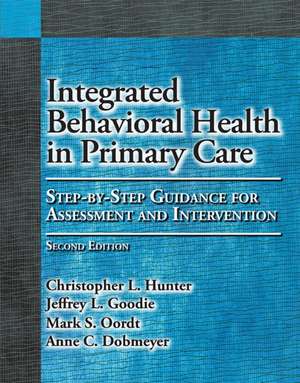 Integrated Behavioral Health in Primary Care – Step–By–Step Guidance for Assessment and Intervention de Christopher L. Hunter