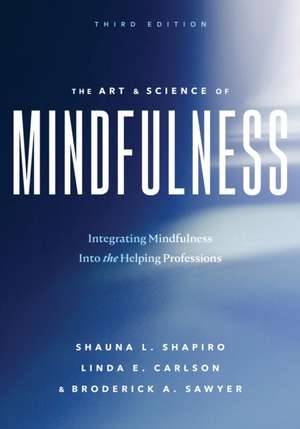 The Art and Science of Mindfulness – Integrating Mindfulness Into the Helping Professions de Shauna L Shapiro