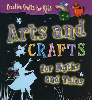 Arts and Crafts for Myths and Tales de Greta Speechley