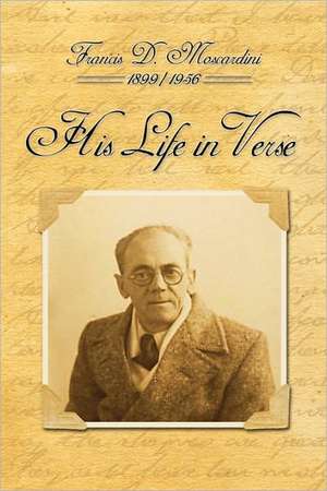 His Life in Verse de Francis D. Moscardini