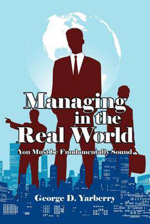 Managing in the Real World: You Must be Fundamentally Sound de George D. Yarberry