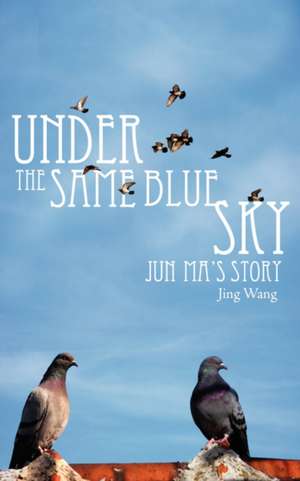 Under the Same Blue Sky de Jing Wang