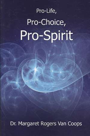 Pro-Life, Pro-Choice, Pro-Spirit! de Margaret Rogers van Coops