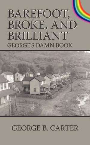 Barefoot, Broke, and Brilliant: George's Damn Book de George B. Carter