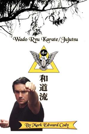 Wado Ryu Karate/Jujutsu de Mark Edward Cody