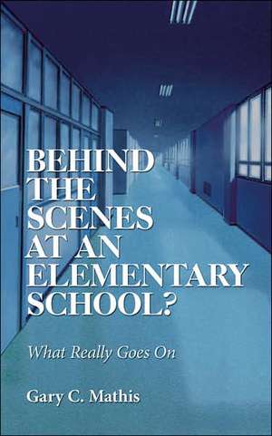 Behind the Scenes At An Elementary School?: What Really Goes On de Gary C. Mathis