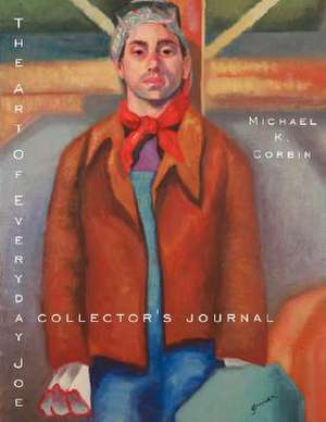 The Art Of Everyday Joe: A Collector's Journal de Michael K. Corbin