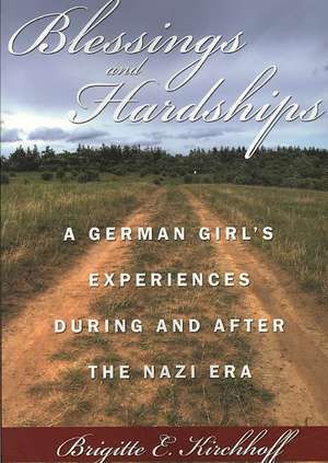 Blessings and Hardships: A German girl's experiences during and after the Nazi era de Brigitte E. Kirchhoff