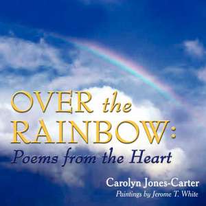 Over the Rainbow: Poems from the Heart de Carolyn Jones-carter