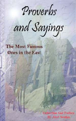 Proverbs and Sayings - The Most Famous Ones in the East de Akef Soufan