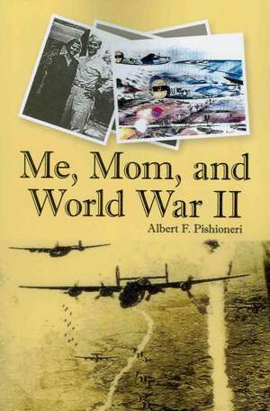 Me, Mom, and World War II de Albert F. Pishioneri